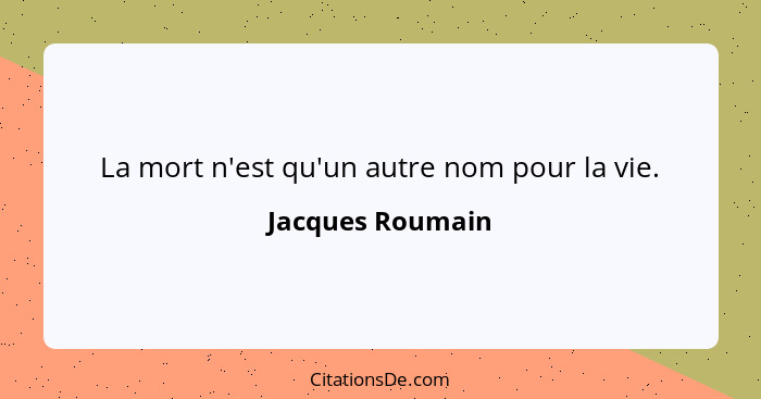 La mort n'est qu'un autre nom pour la vie.... - Jacques Roumain