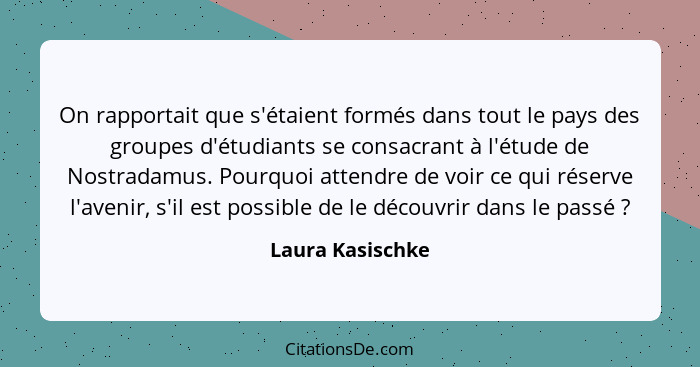 On rapportait que s'étaient formés dans tout le pays des groupes d'étudiants se consacrant à l'étude de Nostradamus. Pourquoi attend... - Laura Kasischke