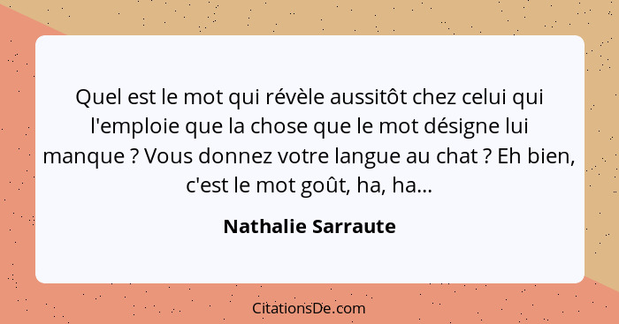 Quel est le mot qui révèle aussitôt chez celui qui l'emploie que la chose que le mot désigne lui manque ? Vous donnez votre l... - Nathalie Sarraute