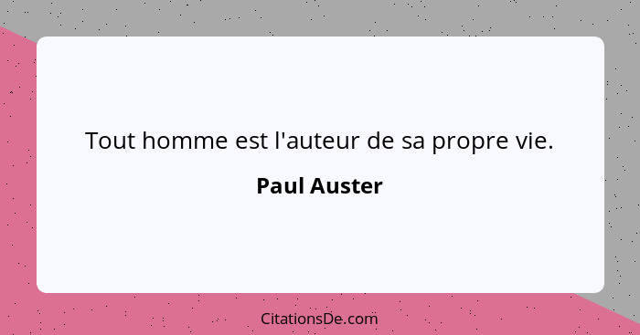 Tout homme est l'auteur de sa propre vie.... - Paul Auster