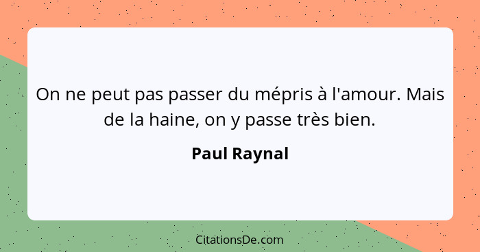 On ne peut pas passer du mépris à l'amour. Mais de la haine, on y passe très bien.... - Paul Raynal