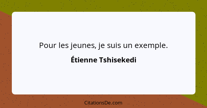 Pour les jeunes, je suis un exemple.... - Étienne Tshisekedi