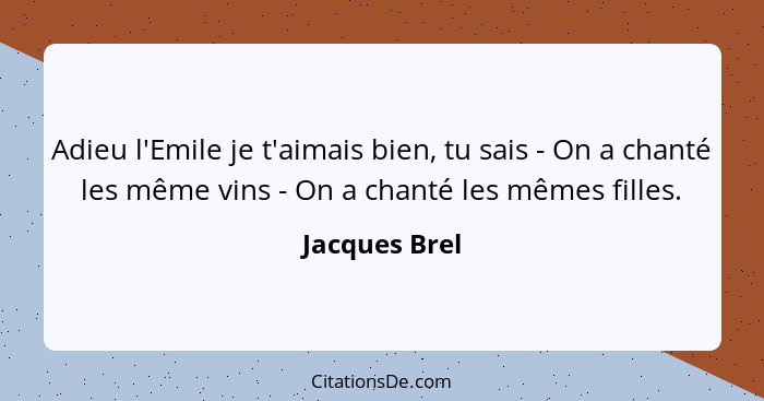Adieu l'Emile je t'aimais bien, tu sais - On a chanté les même vins - On a chanté les mêmes filles.... - Jacques Brel