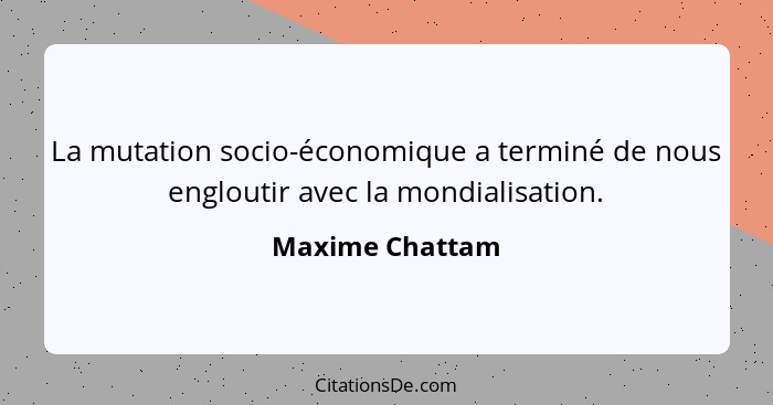 La mutation socio-économique a terminé de nous engloutir avec la mondialisation.... - Maxime Chattam