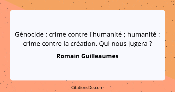 Génocide : crime contre l'humanité ; humanité : crime contre la création. Qui nous jugera ?... - Romain Guilleaumes