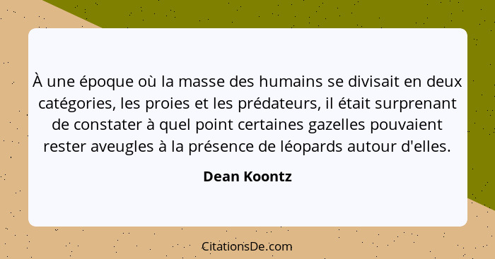 À une époque où la masse des humains se divisait en deux catégories, les proies et les prédateurs, il était surprenant de constater à qu... - Dean Koontz