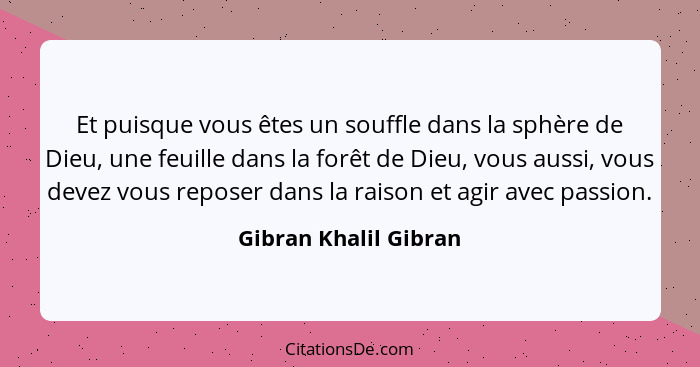 Et puisque vous êtes un souffle dans la sphère de Dieu, une feuille dans la forêt de Dieu, vous aussi, vous devez vous reposer... - Gibran Khalil Gibran