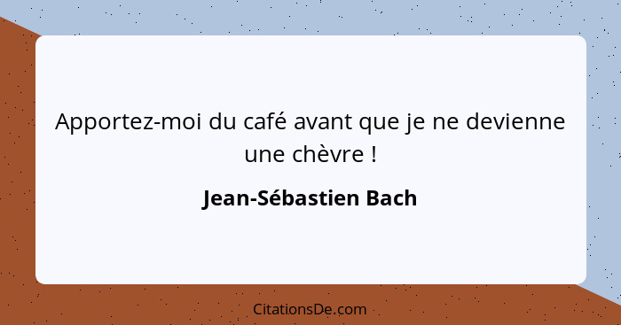 Apportez-moi du café avant que je ne devienne une chèvre !... - Jean-Sébastien Bach