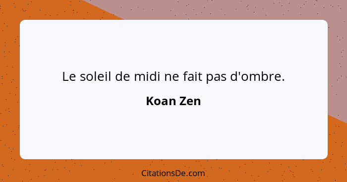 Le soleil de midi ne fait pas d'ombre.... - Koan Zen