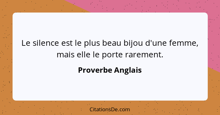 Le silence est le plus beau bijou d'une femme, mais elle le porte rarement.... - Proverbe Anglais