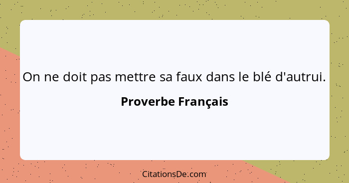 On ne doit pas mettre sa faux dans le blé d'autrui.... - Proverbe Français