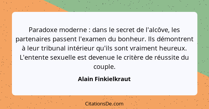 Paradoxe moderne : dans le secret de l'alcôve, les partenaires passent l'examen du bonheur. Ils démontrent à leur tribunal i... - Alain Finkielkraut