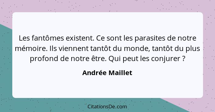 Les fantômes existent. Ce sont les parasites de notre mémoire. Ils viennent tantôt du monde, tantôt du plus profond de notre être. Qu... - Andrée Maillet