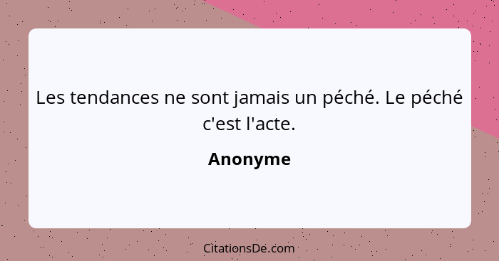 Les tendances ne sont jamais un péché. Le péché c'est l'acte.... - Anonyme