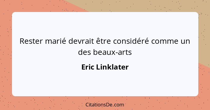 Rester marié devrait être considéré comme un des beaux-arts... - Eric Linklater