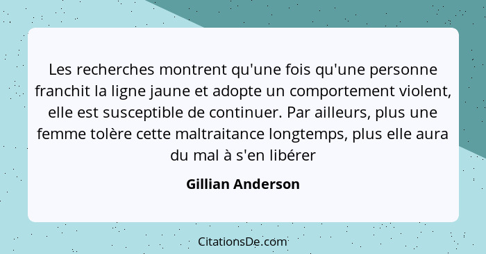 Les recherches montrent qu'une fois qu'une personne franchit la ligne jaune et adopte un comportement violent, elle est susceptible... - Gillian Anderson