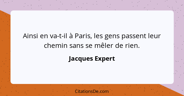 Ainsi en va-t-il à Paris, les gens passent leur chemin sans se mêler de rien.... - Jacques Expert