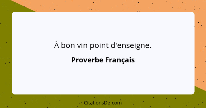 À bon vin point d'enseigne.... - Proverbe Français