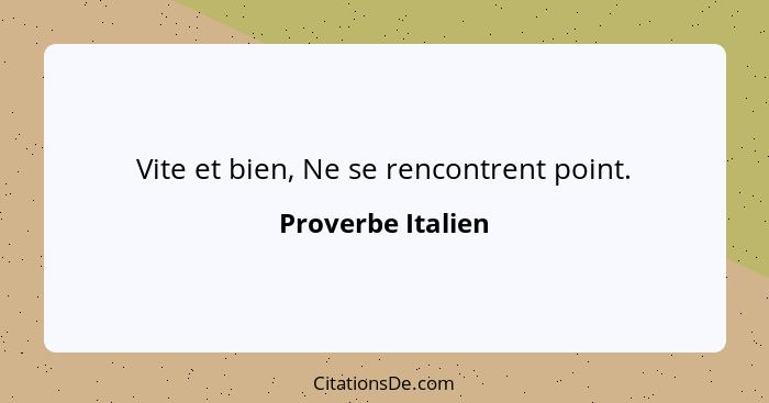 Vite et bien, Ne se rencontrent point.... - Proverbe Italien