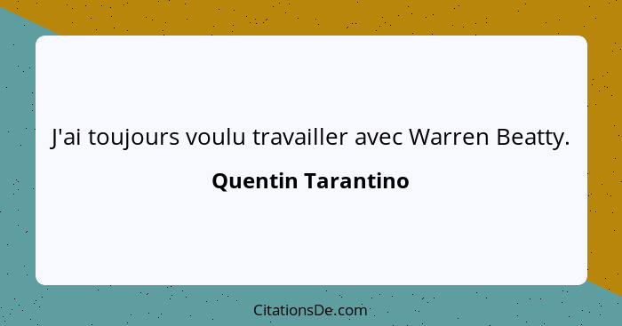 J'ai toujours voulu travailler avec Warren Beatty.... - Quentin Tarantino