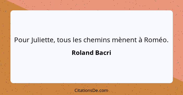 Pour Juliette, tous les chemins mènent à Roméo.... - Roland Bacri