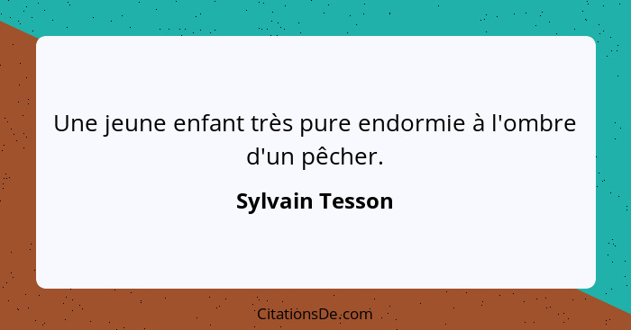 Une jeune enfant très pure endormie à l'ombre d'un pêcher.... - Sylvain Tesson