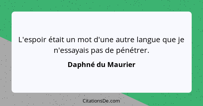 L'espoir était un mot d'une autre langue que je n'essayais pas de pénétrer.... - Daphné du Maurier