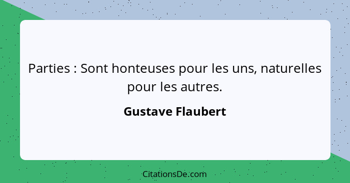 Parties : Sont honteuses pour les uns, naturelles pour les autres.... - Gustave Flaubert