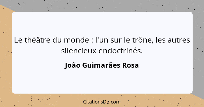 Le théâtre du monde : l'un sur le trône, les autres silencieux endoctrinés.... - João Guimarães Rosa