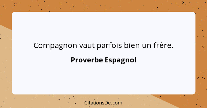 Compagnon vaut parfois bien un frère.... - Proverbe Espagnol