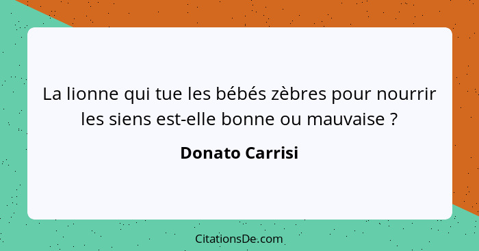 La lionne qui tue les bébés zèbres pour nourrir les siens est-elle bonne ou mauvaise ?... - Donato Carrisi