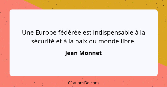 Une Europe fédérée est indispensable à la sécurité et à la paix du monde libre.... - Jean Monnet