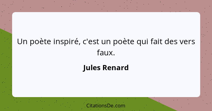 Un poète inspiré, c'est un poète qui fait des vers faux.... - Jules Renard