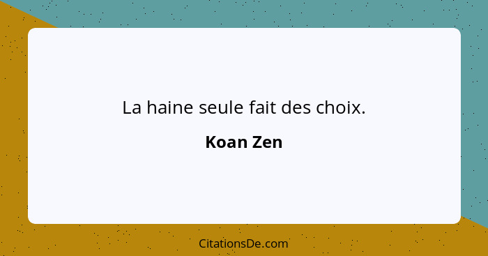 La haine seule fait des choix.... - Koan Zen