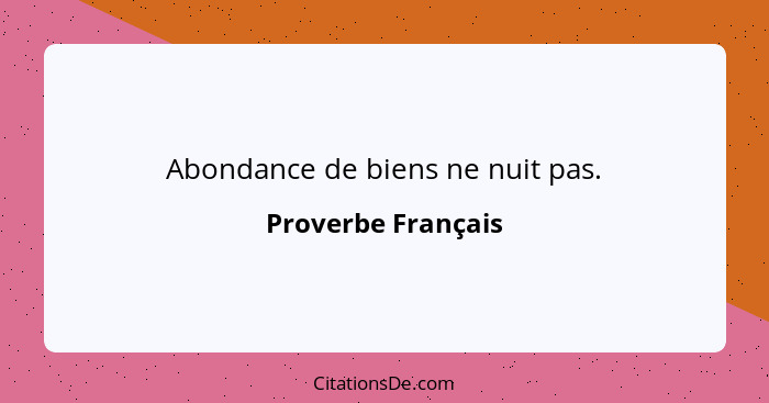 Abondance de biens ne nuit pas.... - Proverbe Français