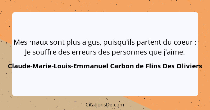 Mes maux sont plus aigus, puisqu'ils partent du coeur : Je souffre des erreurs des per... - Claude-Marie-Louis-Emmanuel Carbon de Flins Des Oliviers