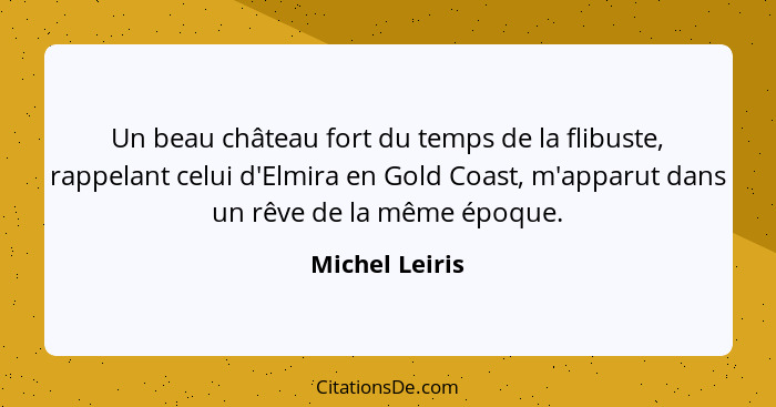 Un beau château fort du temps de la flibuste, rappelant celui d'Elmira en Gold Coast, m'apparut dans un rêve de la même époque.... - Michel Leiris