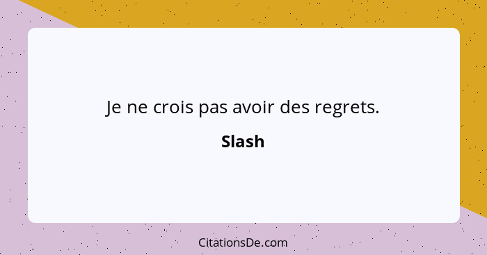 Je ne crois pas avoir des regrets.... - Slash