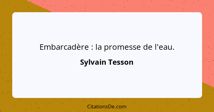 Embarcadère : la promesse de l'eau.... - Sylvain Tesson