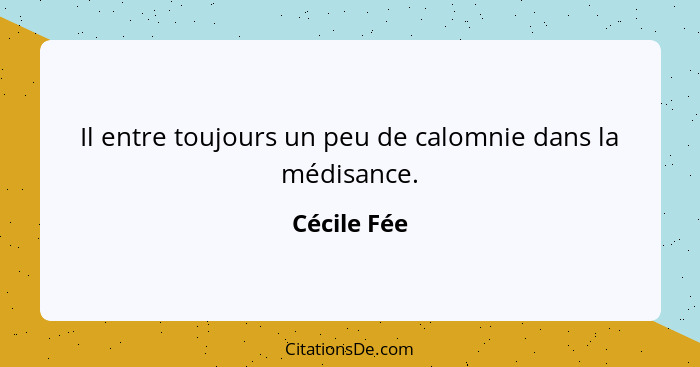 Il entre toujours un peu de calomnie dans la médisance.... - Cécile Fée