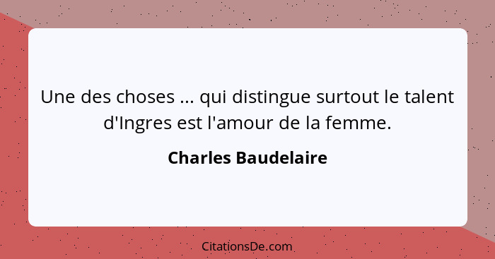 Une des choses ... qui distingue surtout le talent d'Ingres est l'amour de la femme.... - Charles Baudelaire