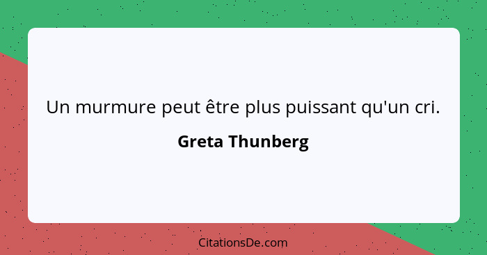Un murmure peut être plus puissant qu'un cri.... - Greta Thunberg