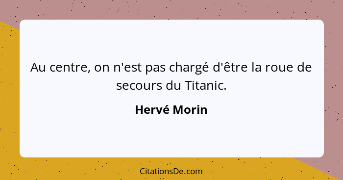 Au centre, on n'est pas chargé d'être la roue de secours du Titanic.... - Hervé Morin