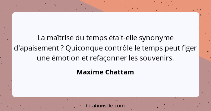 La maîtrise du temps était-elle synonyme d'apaisement ? Quiconque contrôle le temps peut figer une émotion et refaçonner les sou... - Maxime Chattam