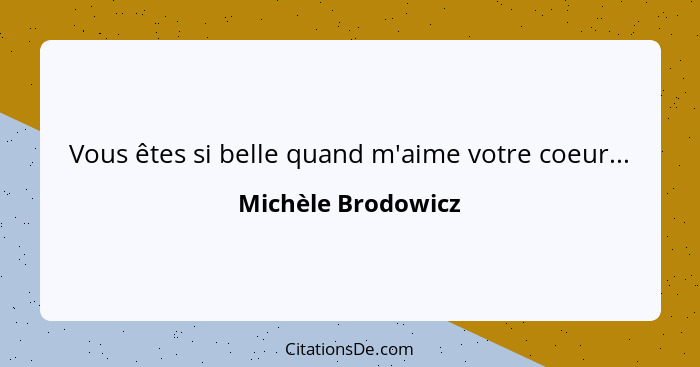 Vous êtes si belle quand m'aime votre coeur...... - Michèle Brodowicz