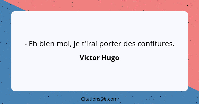 - Eh bien moi, je t'irai porter des confitures.... - Victor Hugo