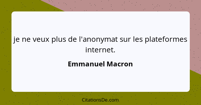 je ne veux plus de l'anonymat sur les plateformes internet.... - Emmanuel Macron