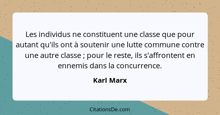 Les individus ne constituent une classe que pour autant qu'ils ont à soutenir une lutte commune contre une autre classe ; pour le res... - Karl Marx