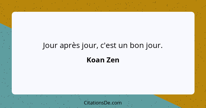 Jour après jour, c'est un bon jour.... - Koan Zen