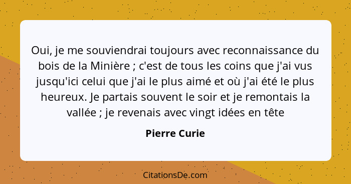 Oui, je me souviendrai toujours avec reconnaissance du bois de la Minière ; c'est de tous les coins que j'ai vus jusqu'ici celui q... - Pierre Curie